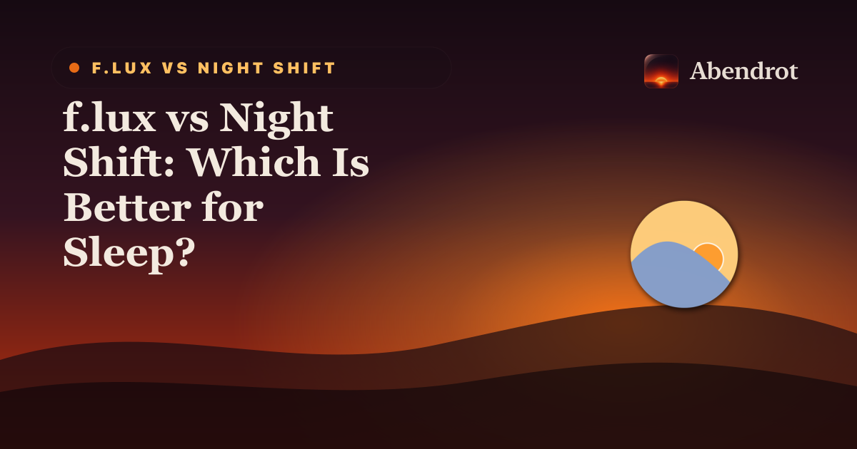 f.lux vs Night Shift: Which Is Better for Sleep? - Abendrot guide